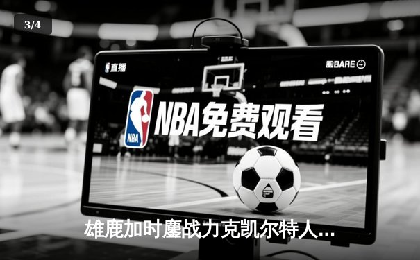雄鹿加时鏖战力克凯尔特人，字母哥44+14+7主宰关键时刻 - 3