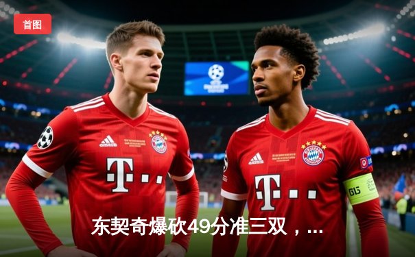 东契奇爆砍49分准三双，独行侠加时险胜篮网止连败