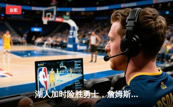 湖人加时险胜勇士，詹姆斯三双带队逆转，戴维斯关键封锁定胜局