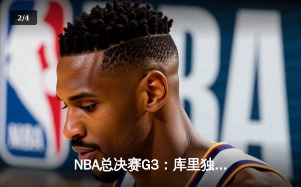 NBA总决赛G3：库里独得38分，勇士险胜凯尔特人，系列赛2-1领先 - 2