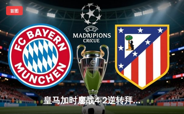皇马加时鏖战4-2逆转拜仁，第15次挺进欧冠决赛