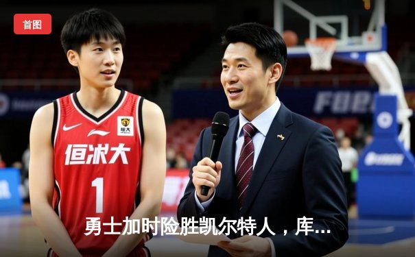 勇士加时险胜凯尔特人，库里狂砍43分上演三分雨